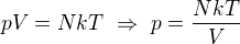 $pV=NkT\ \Rightarrow\ p=\frac{NkT}V$