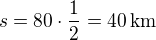 $s=80\cdot\frac 12=40\,\rm{km}$