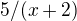 $5/(x+2)$
