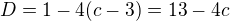 $D=1-4(c-3)=13-4c$