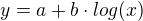 $y=a+b\cdot log(x)$