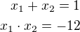 $x_1+x_2=1\\x_1\cdot x_2=-12$