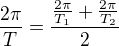 $\frac{2\pi}T=\frac{\frac{2\pi}{T_1}+\frac{2\pi}{T_2}}2$