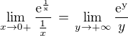 $\lim_{x\to0+} \frac{\rm{e}^{\frac{1}{x}}}{\frac1x}\, =\, \lim_{y\to+\infty} \frac{\rm{e}^{y}}{y}$