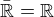 $\mathbb{ \bar R}=\mathbb{R}$
