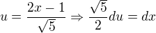$u=\frac{2x-1}{\sqrt{5}}\Rightarrow \frac{\sqrt{5}}{2}du=dx$