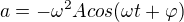 $a=-\omega ^{2}Acos(\omega t+\varphi)$