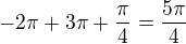 $-2\pi+3\pi+\frac{\pi}{4}=\frac{5\pi}{4}$