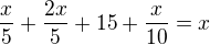 $\frac x5+\frac{2x}5+15+\frac x{10}=x$