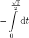 $-\int\limits_{0}^{\frac{\sqrt{2}}{2}}{\mathrm{d}t}$