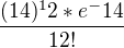 $\frac{(14)^12*e^-14}{12!}$