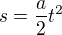$s=\frac{a}{2}t^{2}$