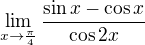 $\lim_{x\to\frac{\pi }{4}}\frac{\sin x-\cos x}{\cos 2x}$