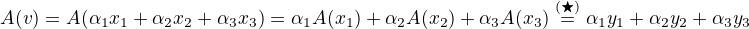 $A(v)=A(\alpha_1x_1+\alpha_2 x_2 +\alpha_3x_3)=\alpha_1A(x_1)+\alpha_2A(x_2)+\alpha_3A(x_3)\stackrel{\math{(\bigstar})}{=}\alpha_1y_1+\alpha_2y_2+\alpha_3y_3$
