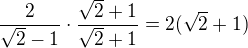 $\frac{2}{\sqrt2-1}\cdot \frac{\sqrt2+1}{\sqrt2+1}=2(\sqrt2+1)$