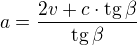 $a=\frac{2v+c\cdot\rm{tg}\,\beta}{\rm{tg}\,\beta}$