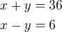 $x+y=36\nlx-y=6$