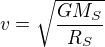 $v=\sqrt{\frac{GM_S}{R_S}}$