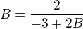 $B=\frac{2}{-3+2B}$