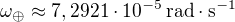 $\omega_{\oplus} \approx 7,2921\cdot 10^{-5}\, \mathrm{rad}\cdot\mathrm{s}^{-1}$