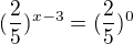 $(\frac{2}{5})^{x-3}=(\frac{2}{5})^{0}$