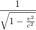 $\frac{1}{\sqrt{1-\frac{v^{2}}{c^{2}}}}$