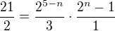 $\frac{21}{2}=\frac{2^{5-n}}{3}\cdot \frac{2^{n}-1}{1}$