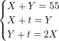 $ \begin{cases} X+Y=55 \\ X+t=Y \\ Y+t=2X \end{cases} $