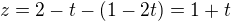 $z=2-t-(1-2t)=1+t$