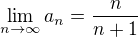 $\lim_{n\rightarrow\infty}a_n = \frac{n}{n+1}$