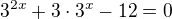 $3^{2x}+3\cdot 3^{x}-12=0$