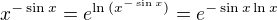 $x^{-\sin{x}}=e^{\ln{(x^{-\sin{x}})}}=e^{-\sin{x}\ln{x}}$