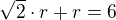 $\sqrt2\cdot{r}+r=6$