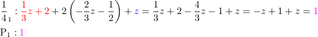 $\text {�}_1: \color{red}\frac 13z+2\color{black}+2\(-\frac 23z-\frac 12\)+\color{blue}z\color{black}= \frac 13z +2 -\frac43z-1+z =-z+1+z=\color{magenta}1\nl\text{P}_1:\color{magenta}1$