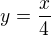 $y=\frac{x}{4}$