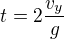 $t=2\frac{v_{y}}{g}$