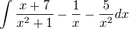 $\int\frac{x+7}{x^2+1}-\frac{1}{x}-\frac{5}{x^2}dx$
