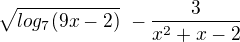 $\sqrt{log_{7} (9x-2)}\ - \frac{3}{x^{2} + x -2}$