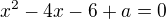 $x^2-4x-6+a=0$