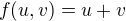 $f(u,v)=u+v$
