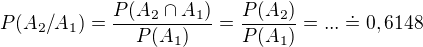 $P(A_{2}/A_{1})=\frac{P(A_{2}\cap A_{1}) }{P(A_{1})} =\frac{P(A_{2})}{P(A_{1})}=...\doteq 0,6148$