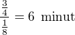 $\frac{\frac 34 }{\frac 18}=6\enspace \text{minut}$