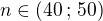 $n\in(40\,;\,50)$