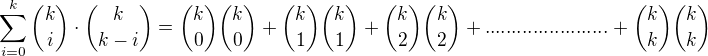 $\sum_{i=0}^{k}{k\choose i}\cdot {k\choose k-i} = {k\choose 0}{k\choose 0}+{k\choose 1}{k\choose 1}+{k\choose 2}{k\choose 2}+.......................+{k\choose k}{k\choose k}$