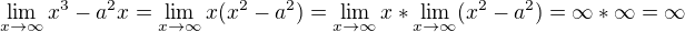 $\displaystyle\lim_{x\rightarrow\infty}x^3-a^2x=\displaystyle\lim_{x\rightarrow\infty}x(x^2-a^2)=\displaystyle\lim_{x\rightarrow\infty}x*\displaystyle\lim_{x\rightarrow\infty}(x^2-a^2)=\infty*\infty=\infty$