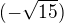 $(-\sqrt{15})$