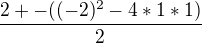 $\frac{2+-((-2)^{2}-4*1*1)}{2}$