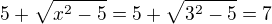 $5+\sqrt{x^{2}-5}=5+\sqrt{3^{2}-5}=7$