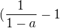 $(\frac{1}{1-a}-1$