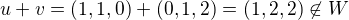 $u+v=(1,1,0)+(0,1,2)=(1,2,2)\not \in W$